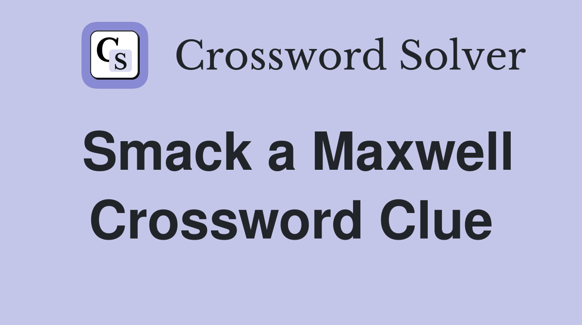 Smack a Maxwell Crossword Clue