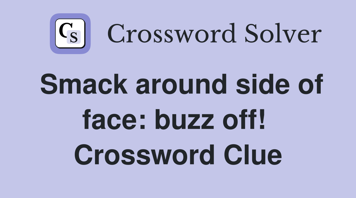 Smack around side of face: buzz off!  Crossword Clue