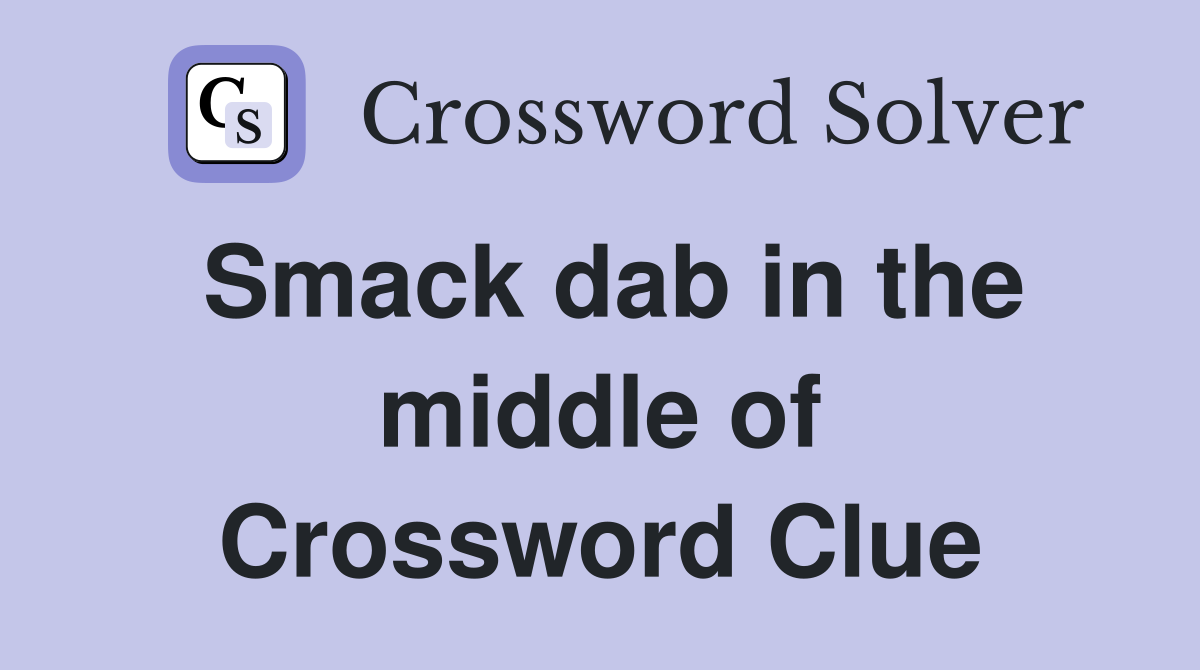 Smack dab in the middle of Crossword Clue