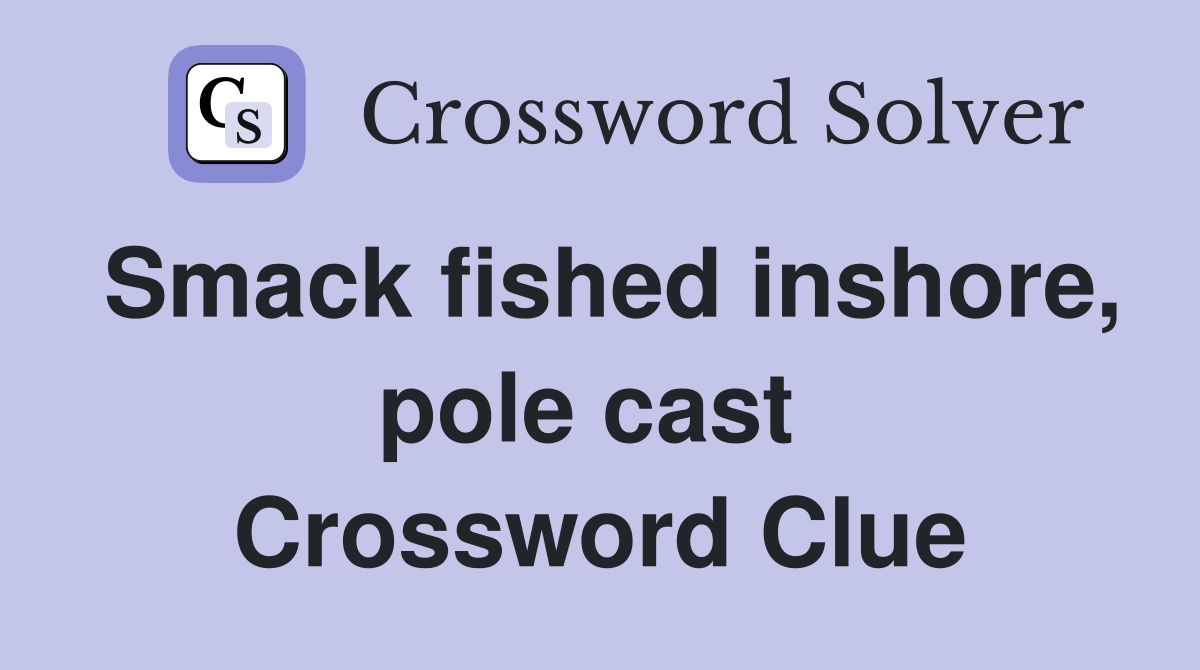 Smack fished inshore, pole cast  Crossword Clue