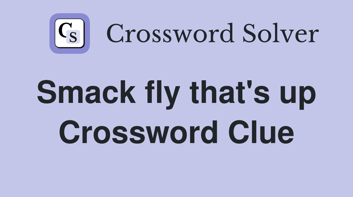 Smack fly that's up  Crossword Clue