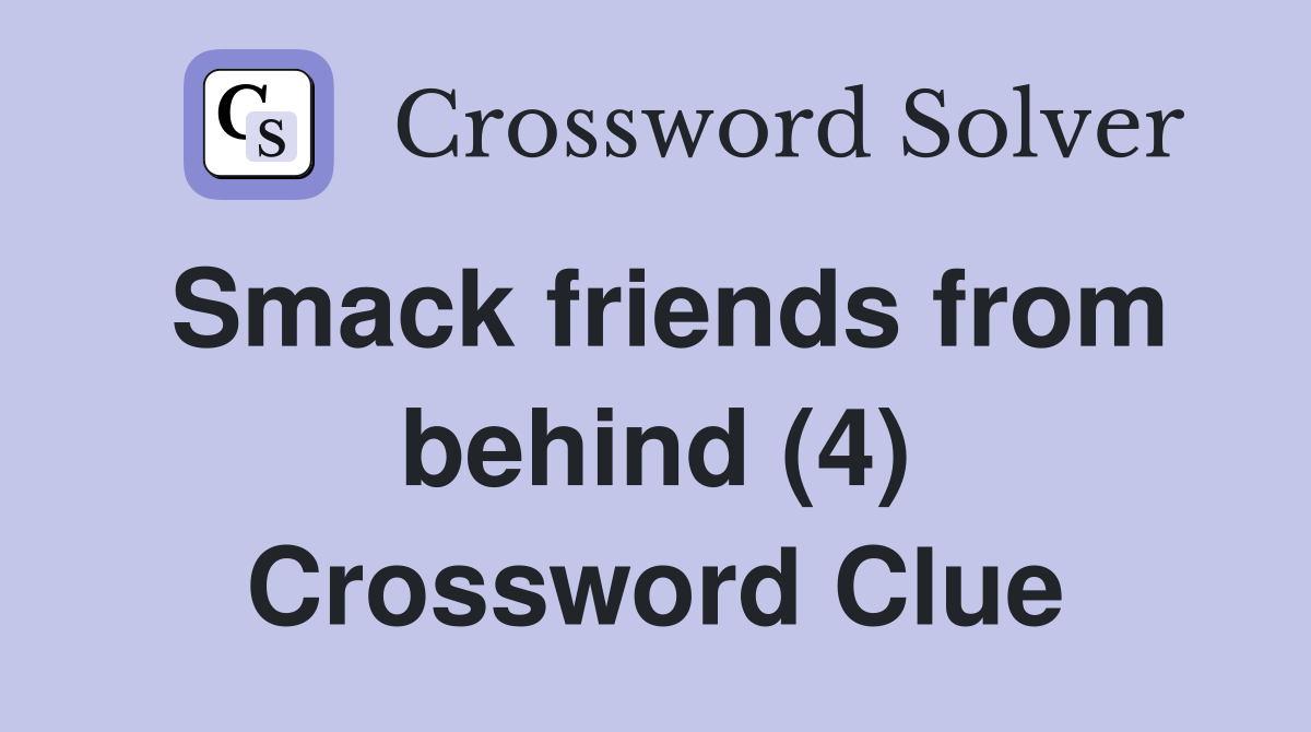Smack friends from behind (4) Crossword Clue