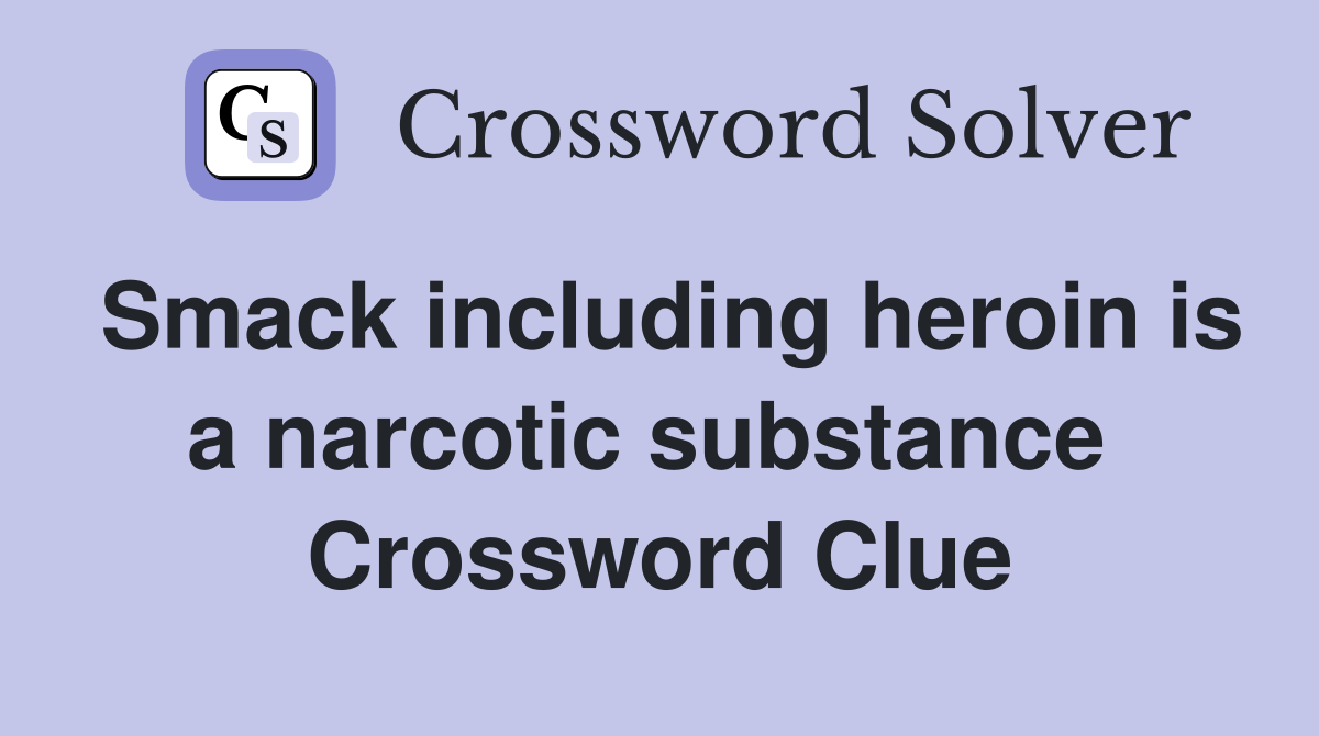 Smack including heroin is a narcotic substance  Crossword Clue