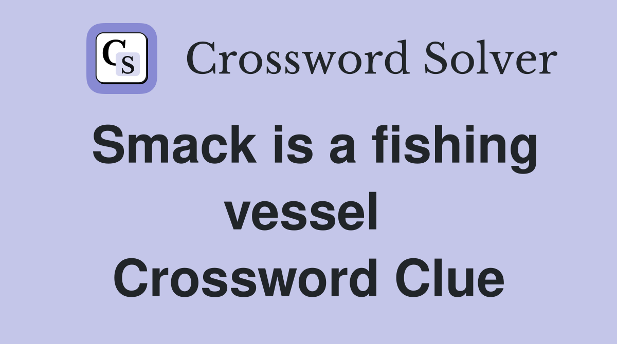 Smack is a fishing vessel  Crossword Clue
