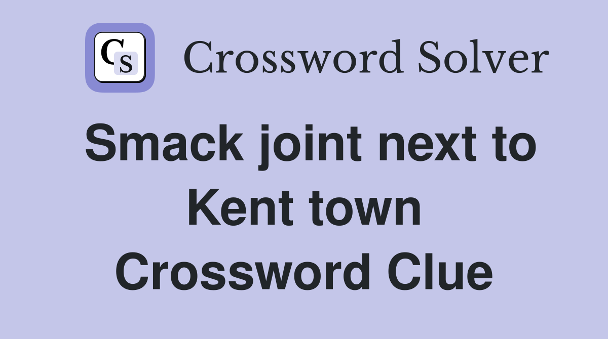 Smack joint next to Kent town Crossword Clue