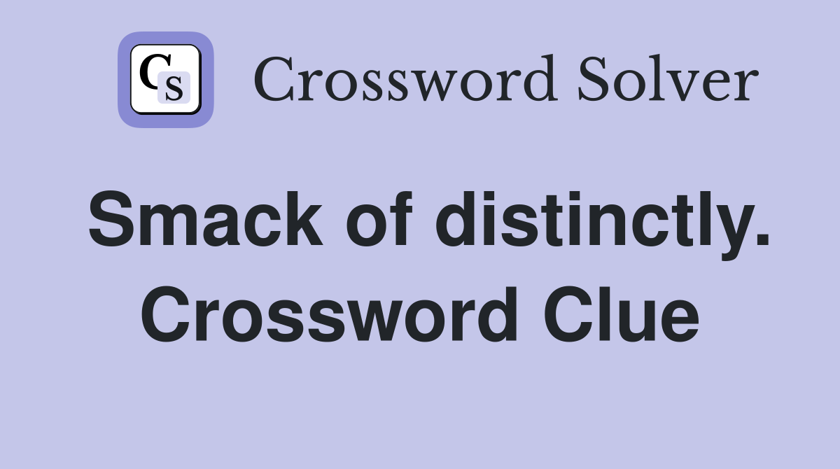 Smack of distinctly. Crossword Clue