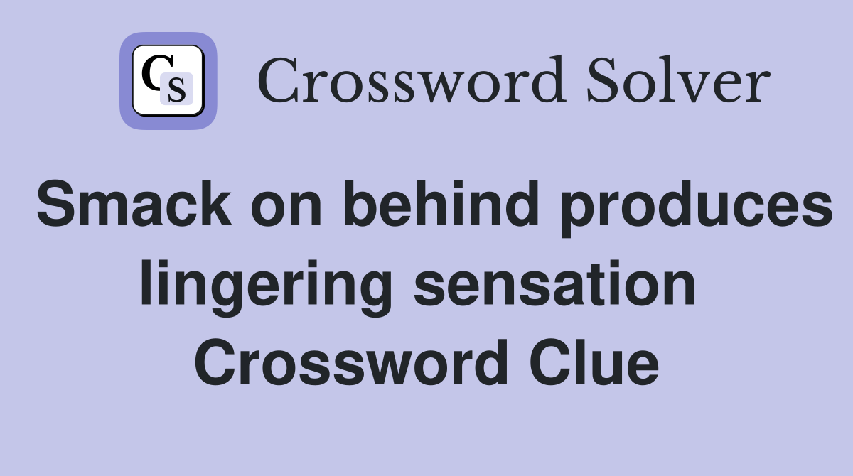 Smack on behind produces lingering sensation  Crossword Clue