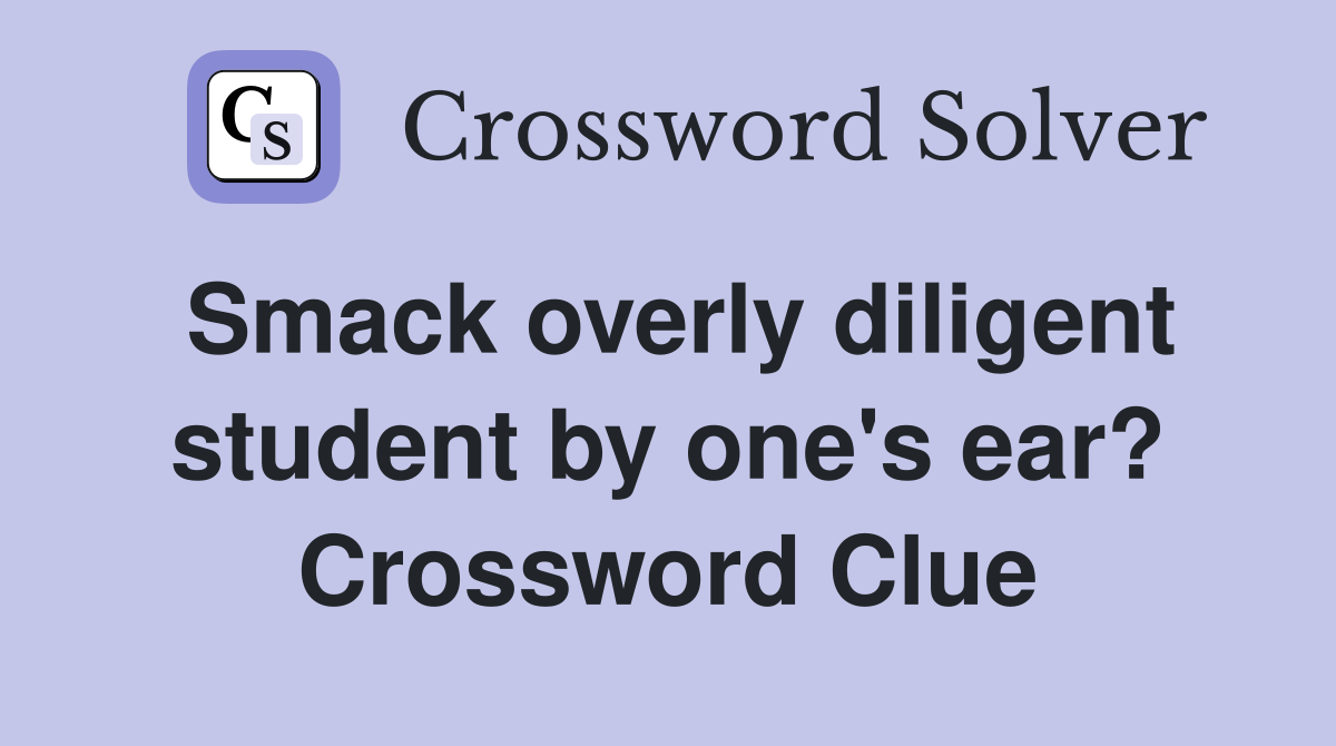 Smack overly diligent student by one's ear? Crossword Clue
