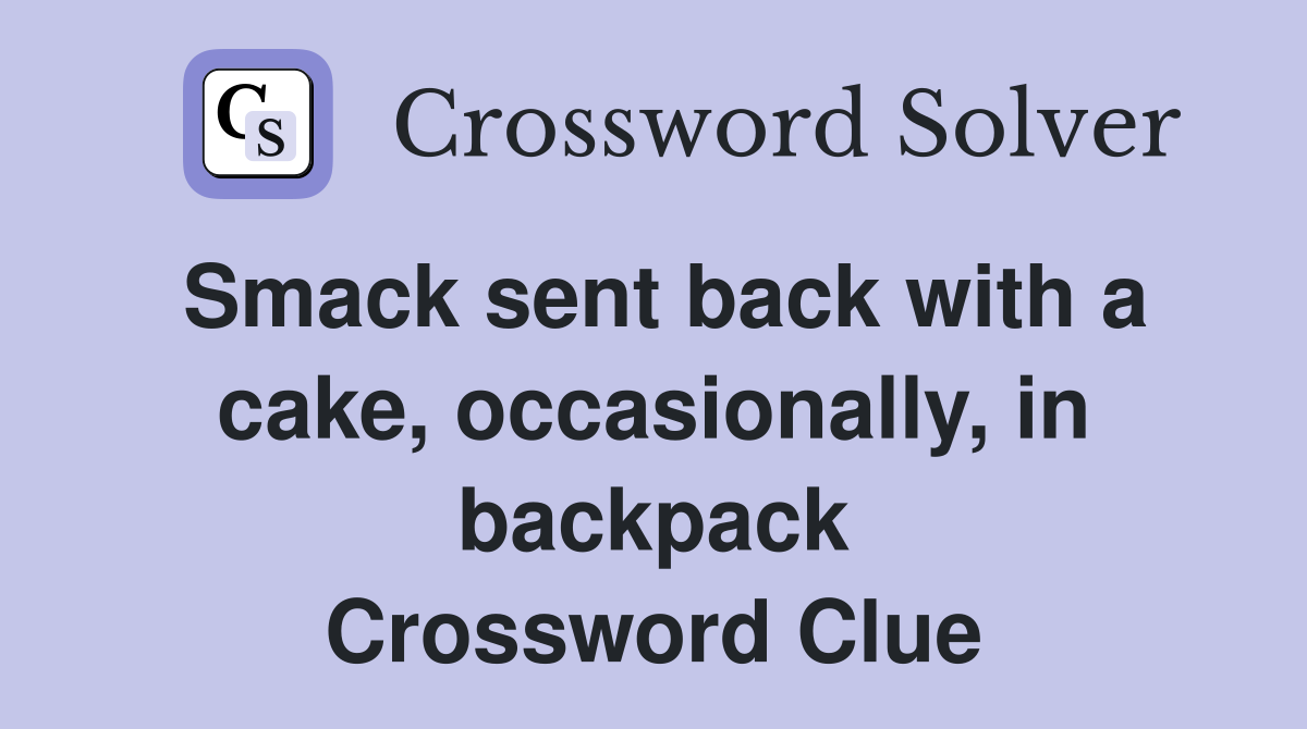 Smack sent back with a cake, occasionally, in backpack Crossword Clue