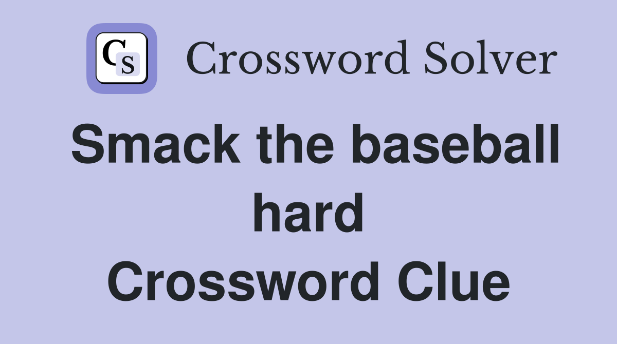 Smack the baseball hard Crossword Clue