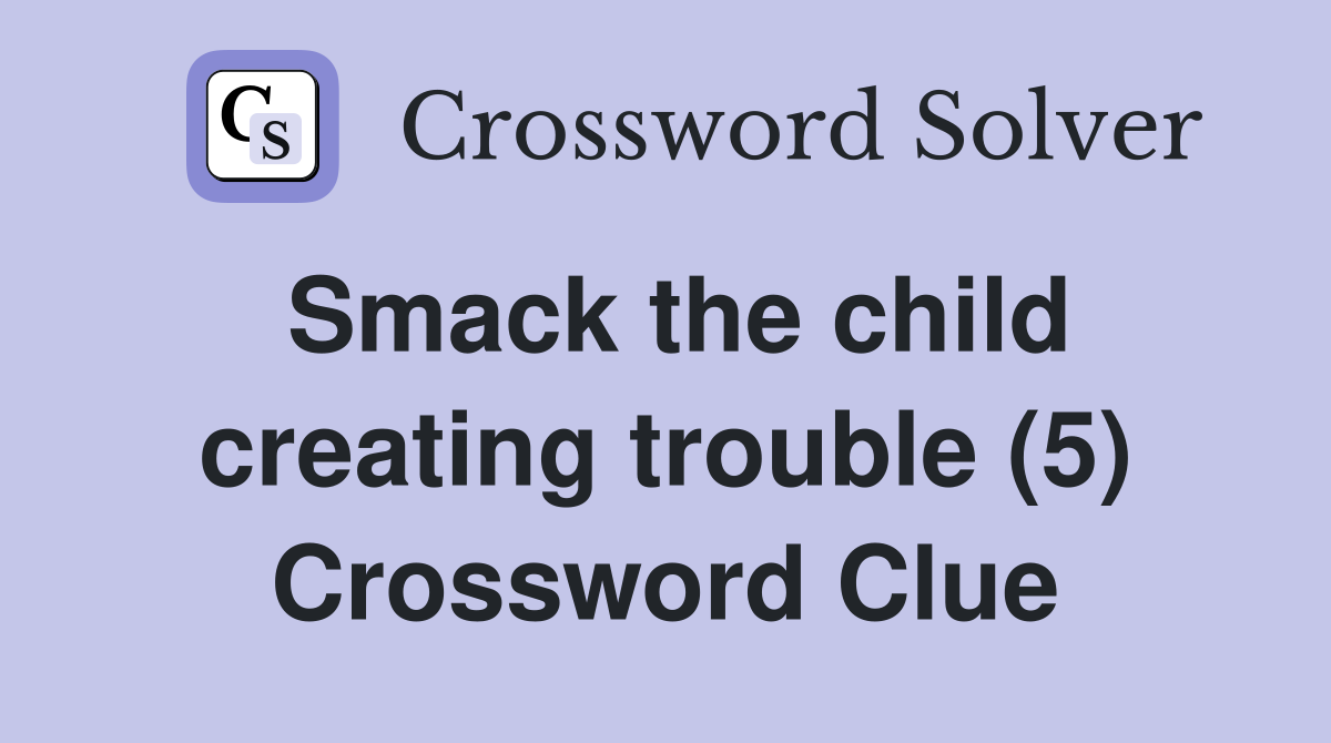Smack the child creating trouble (5) Crossword Clue