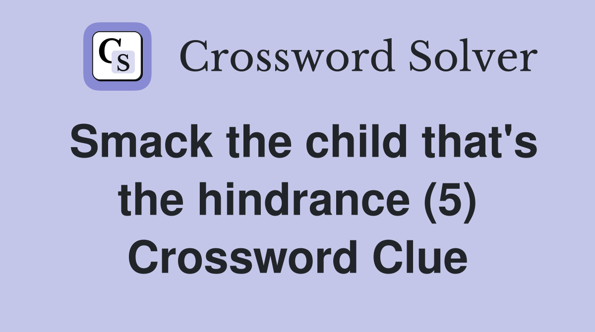 Smack the child that's the hindrance (5) Crossword Clue