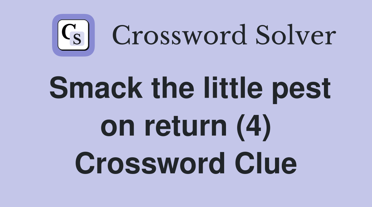 Smack the little pest on return (4) Crossword Clue