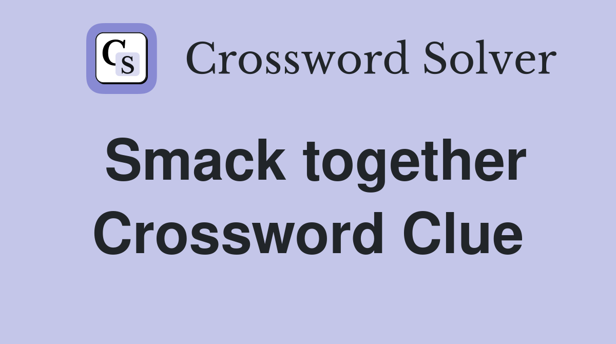 Smack together Crossword Clue