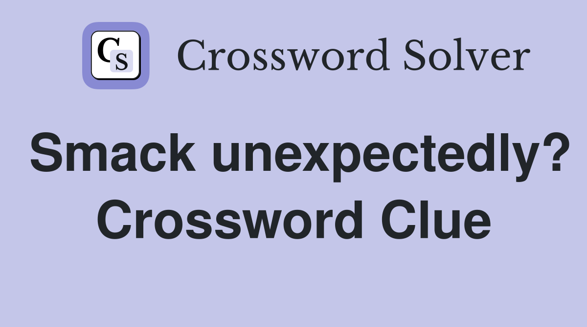 Smack unexpectedly? Crossword Clue
