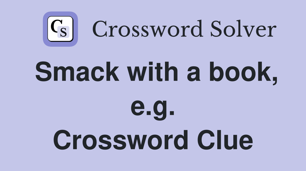 Smack with a book, e.g. Crossword Clue