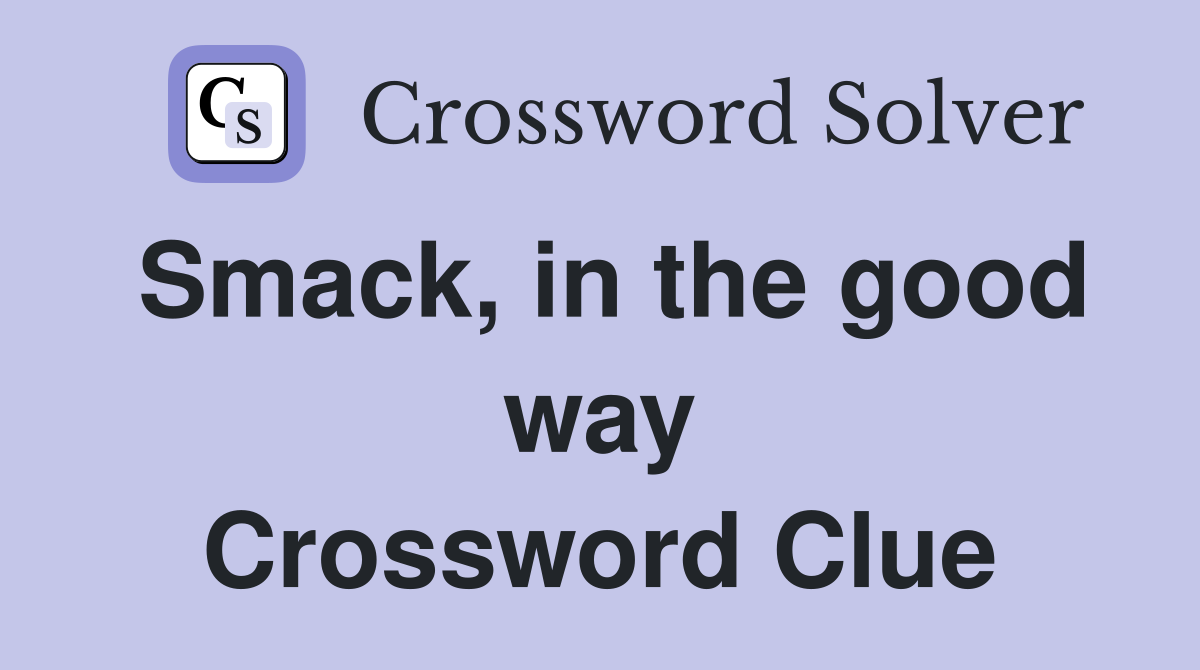 Smack, in the good way Crossword Clue