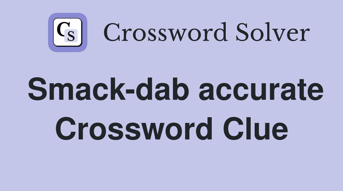 Smack-dab accurate Crossword Clue