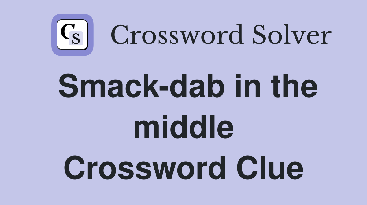 Smack-dab in the middle Crossword Clue