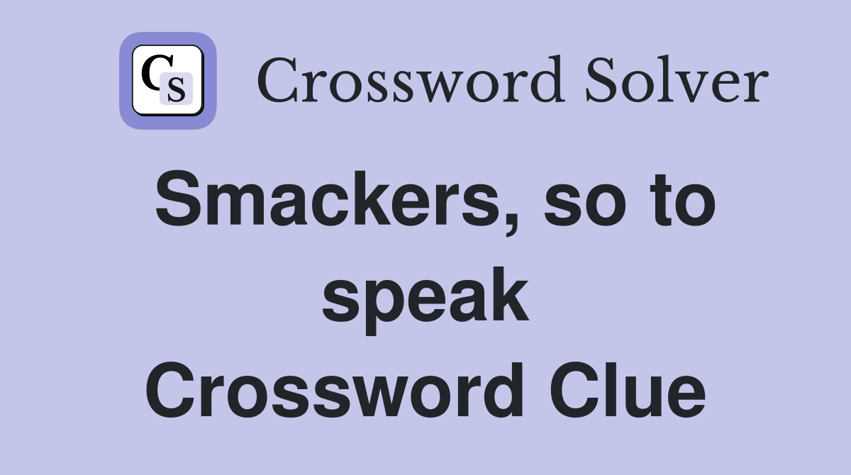 Smackers, so to speak Crossword Clue