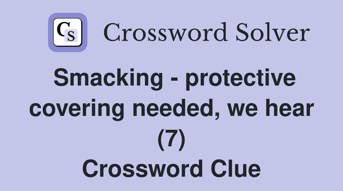 Smacking - protective covering needed, we hear (7) Crossword Clue