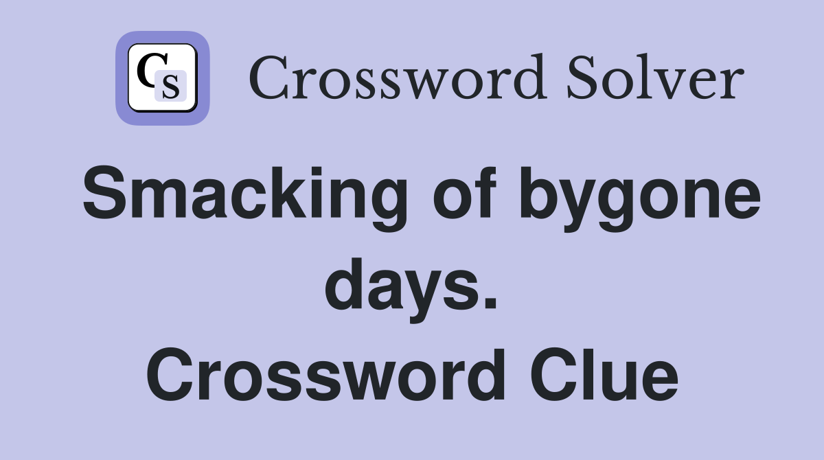 Smacking of bygone days. Crossword Clue