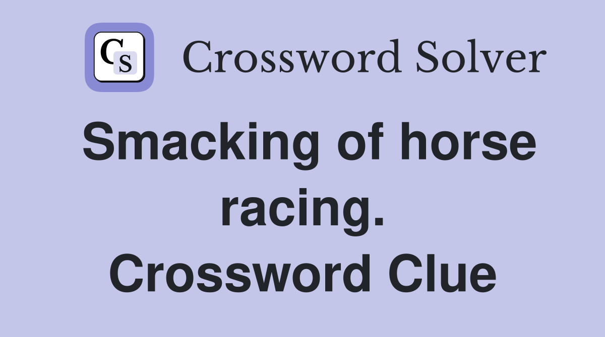 Smacking of horse racing. Crossword Clue