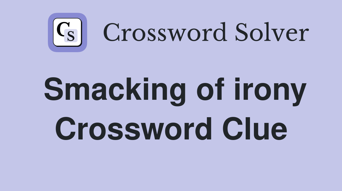 Smacking of irony Crossword Clue