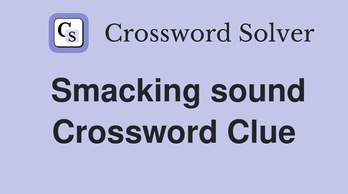 Smacking sound Crossword Clue