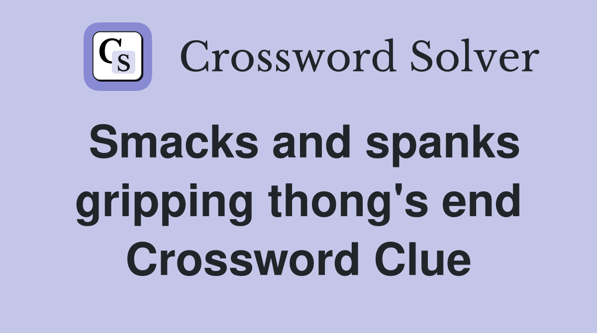 Smacks and spanks gripping thong's end Crossword Clue