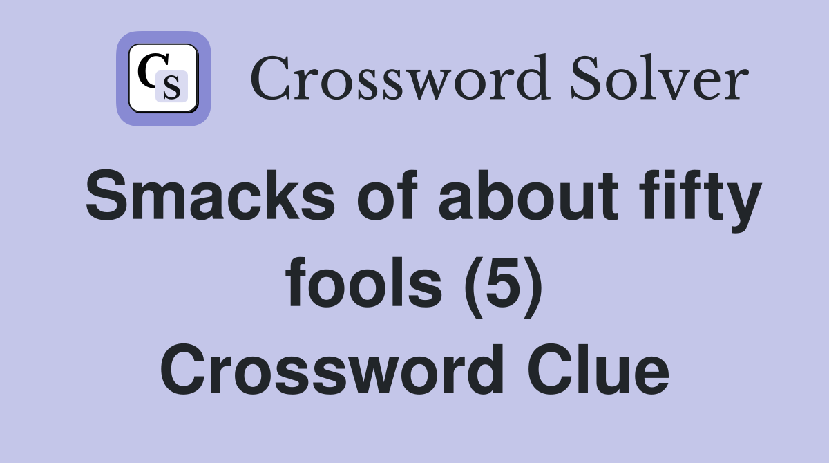 Smacks of about fifty fools (5) Crossword Clue