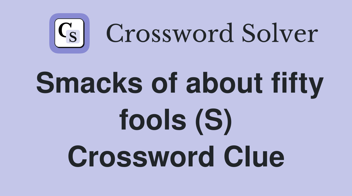 Smacks of about fifty fools (S) Crossword Clue