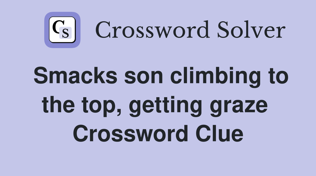 Smacks son climbing to the top, getting graze  Crossword Clue