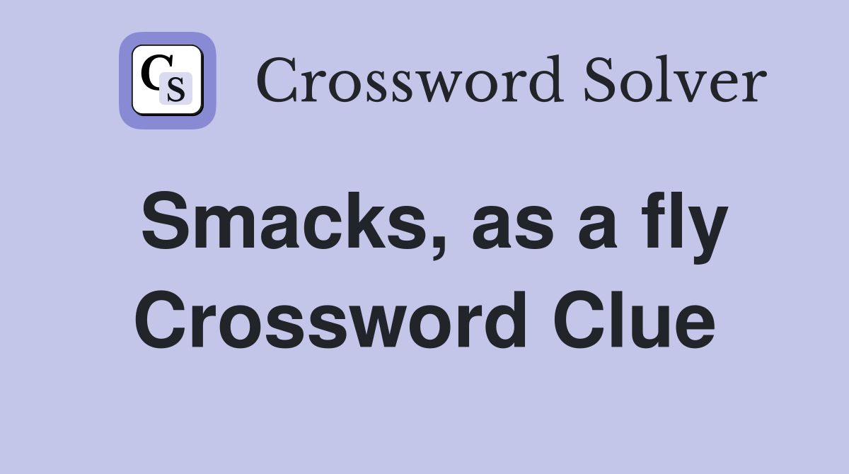Smacks, as a fly Crossword Clue