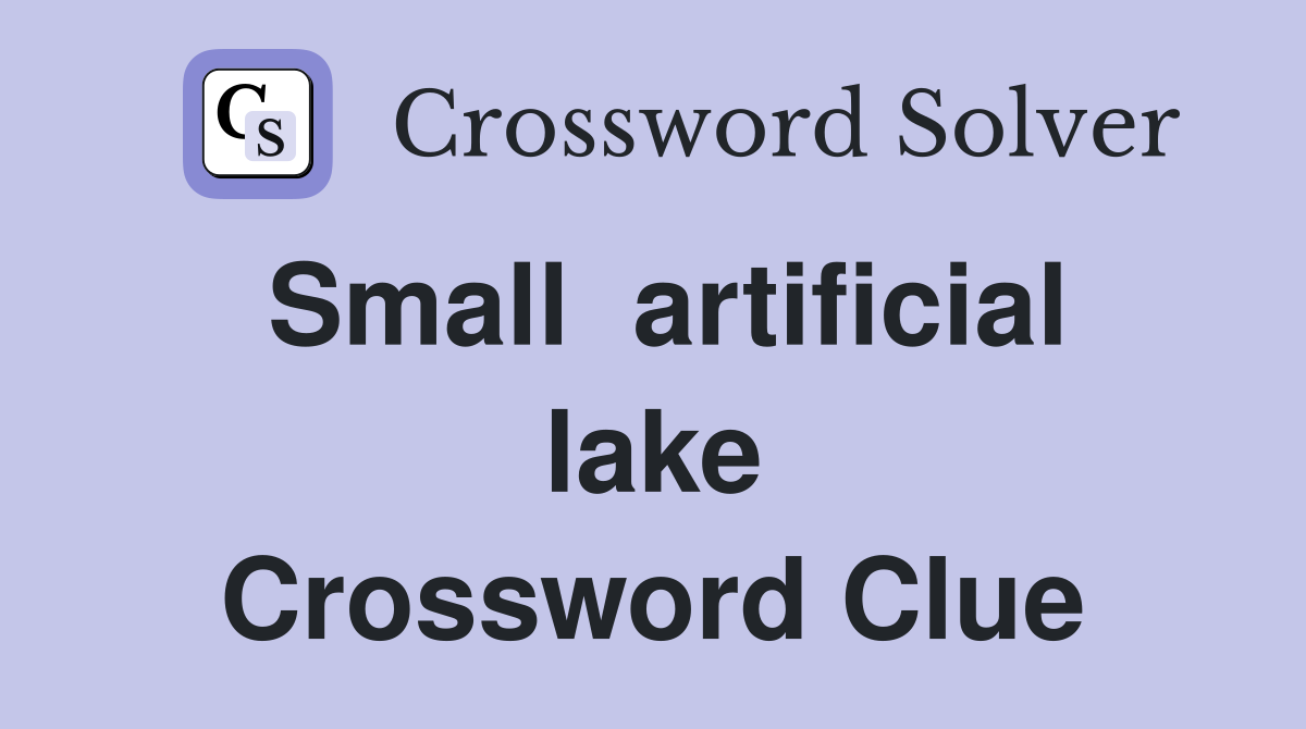 Small  artificial lake Crossword Clue