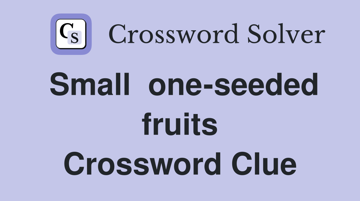 Small  one-seeded fruits Crossword Clue
