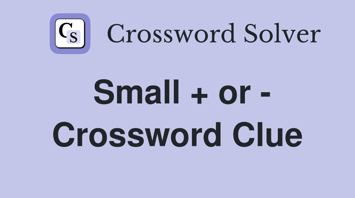 Small + or - Crossword Clue