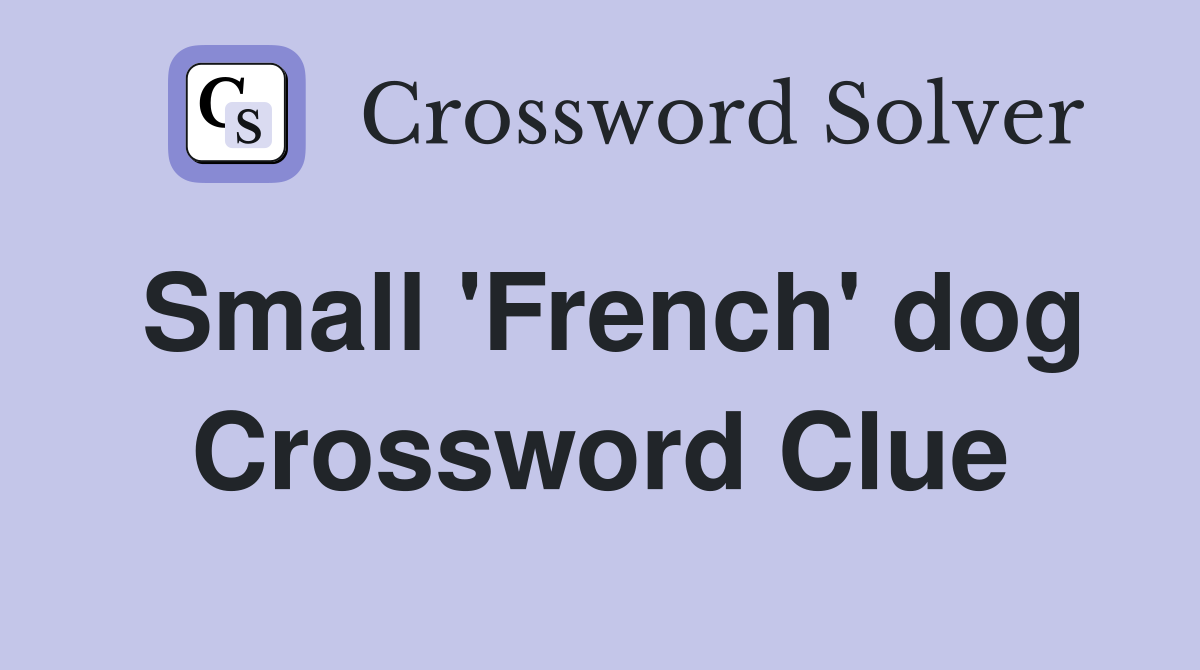 Small 'French' dog Crossword Clue