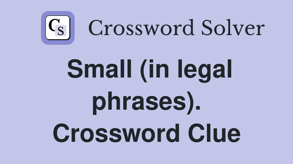 Small (in legal phrases). Crossword Clue
