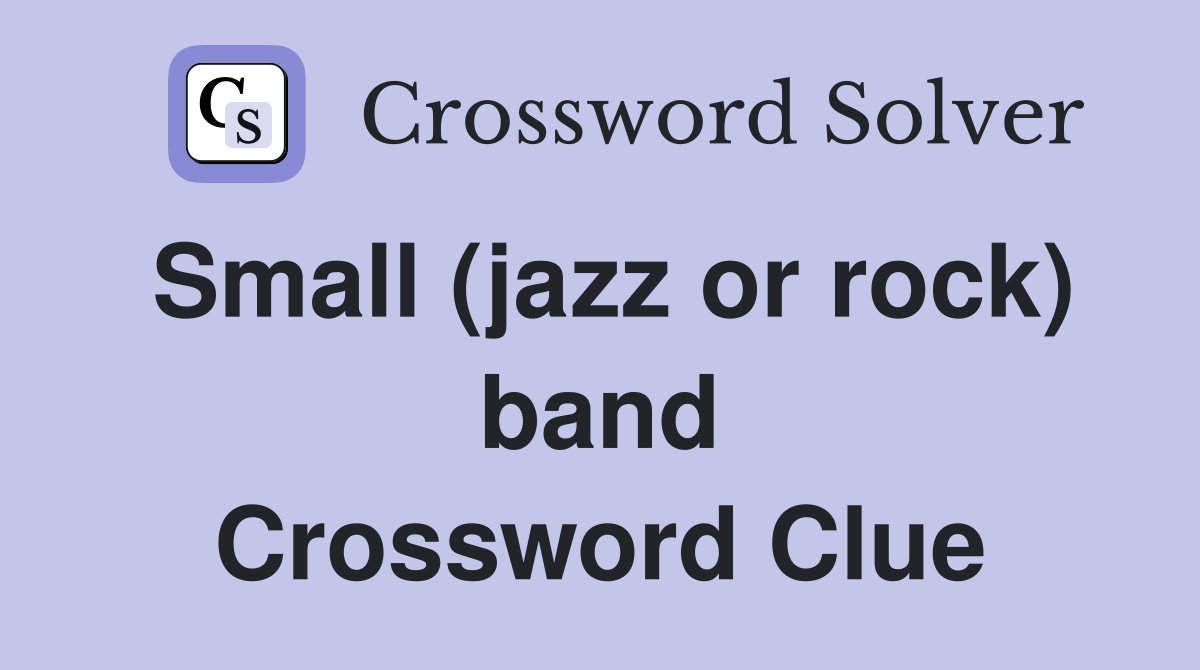 Small (jazz or rock) band Crossword Clue