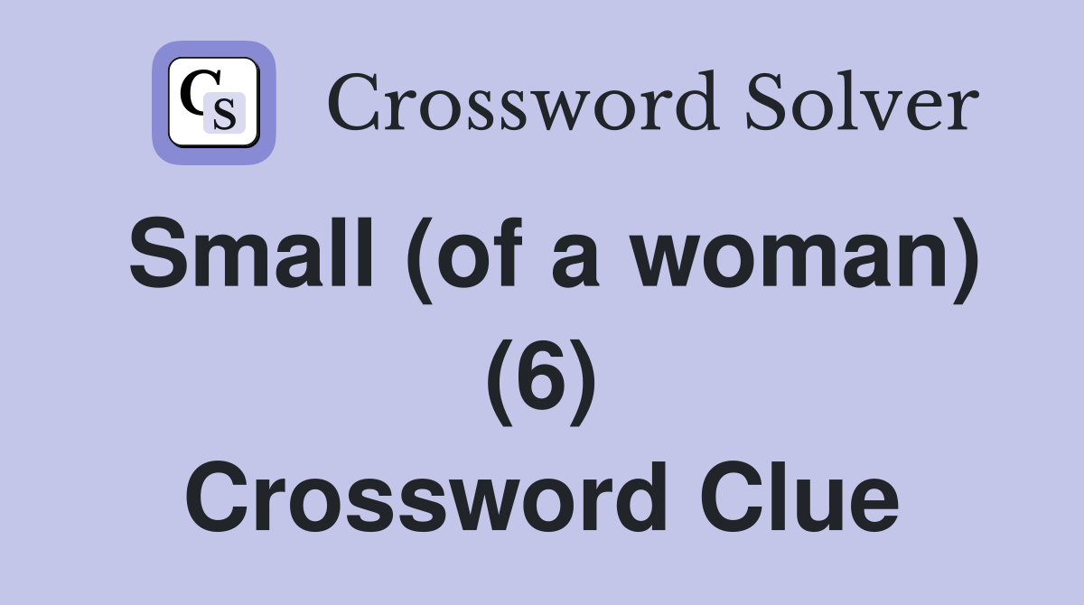 Small (of a woman) (6) Crossword Clue