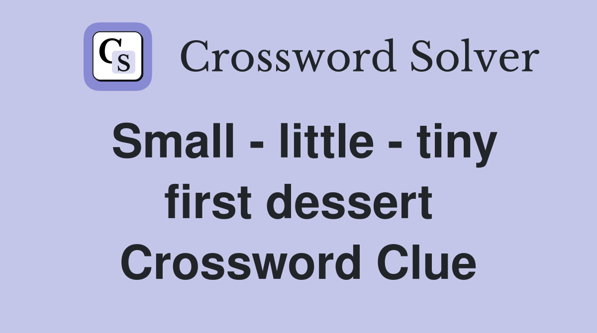 Small - little - tiny first dessert Crossword Clue