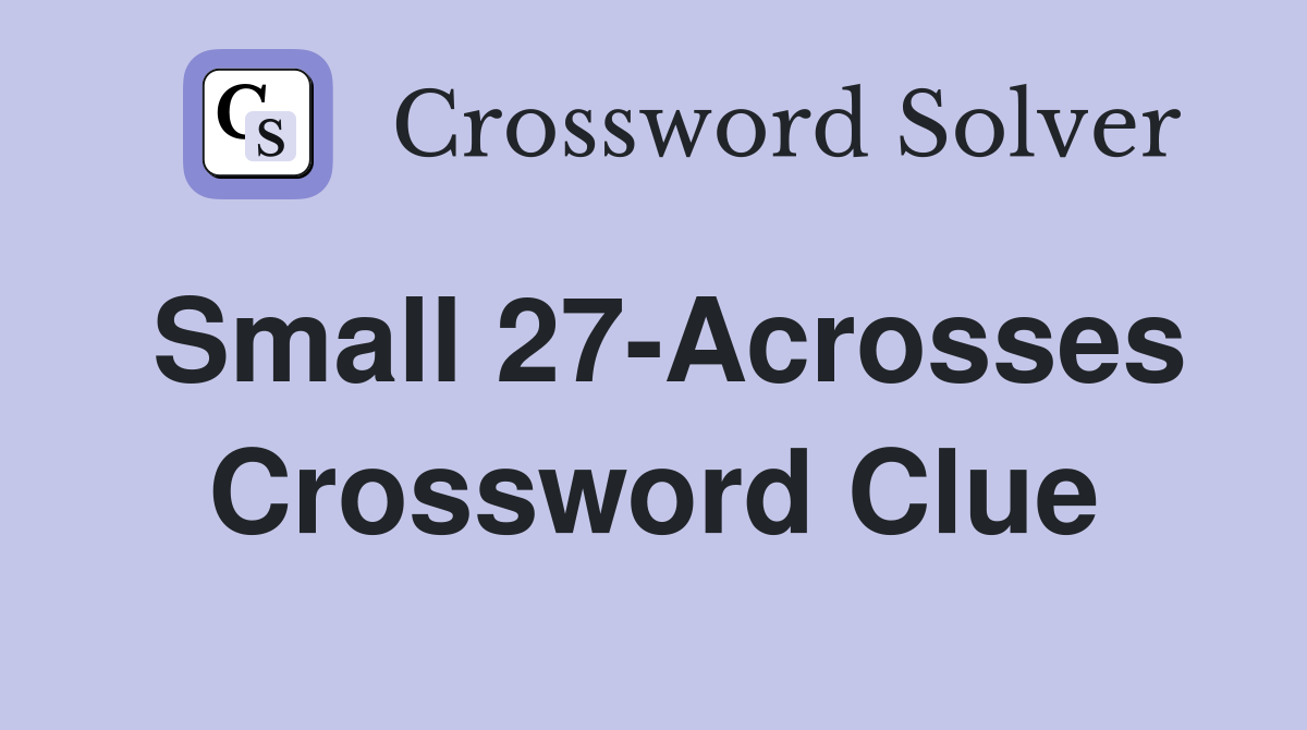 Small 27-Acrosses Crossword Clue