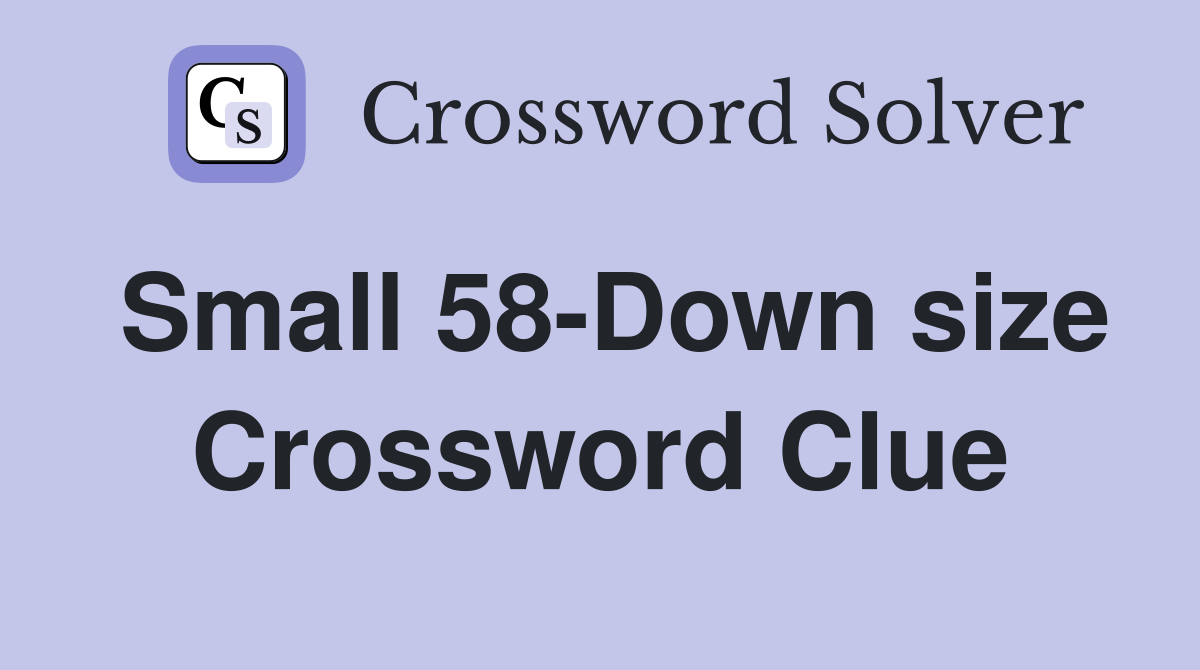 Small 58-Down size Crossword Clue