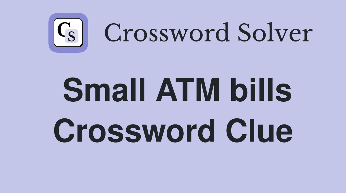 Small ATM bills Crossword Clue