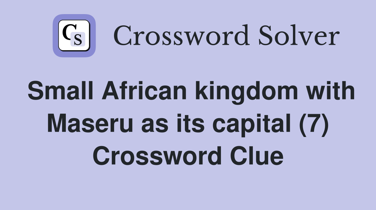Small African kingdom with Maseru as its capital (7) Crossword Clue
