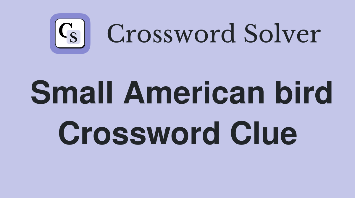 Small American bird Crossword Clue