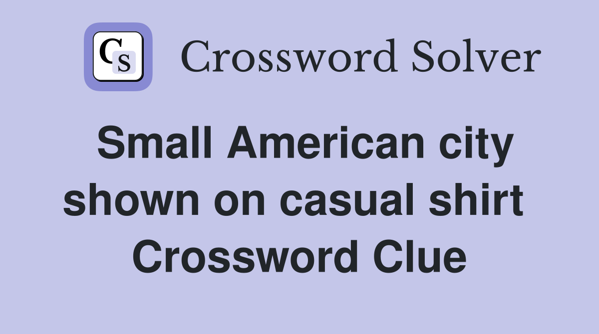 Small American city shown on casual shirt  Crossword Clue