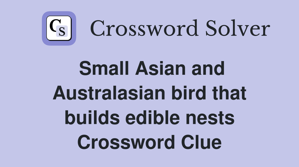 Small Asian and Australasian bird that builds edible nests Crossword Clue