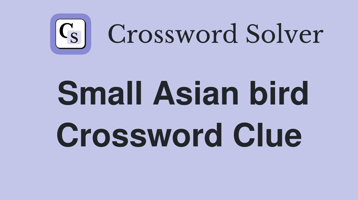 Small Asian bird Crossword Clue